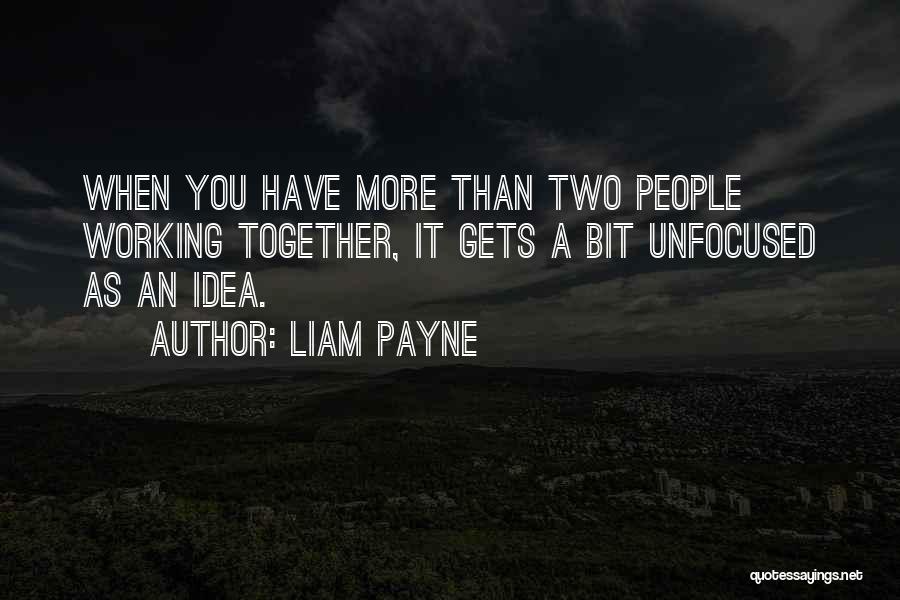 Liam Payne Quotes: When You Have More Than Two People Working Together, It Gets A Bit Unfocused As An Idea.