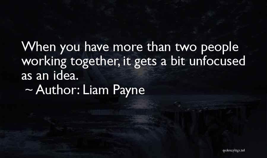 Liam Payne Quotes: When You Have More Than Two People Working Together, It Gets A Bit Unfocused As An Idea.