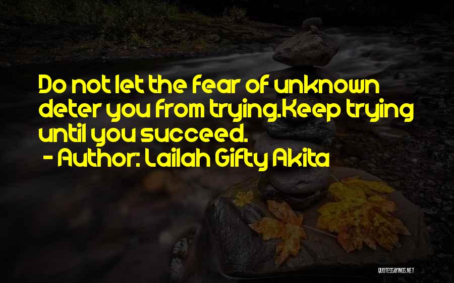 Lailah Gifty Akita Quotes: Do Not Let The Fear Of Unknown Deter You From Trying.keep Trying Until You Succeed.