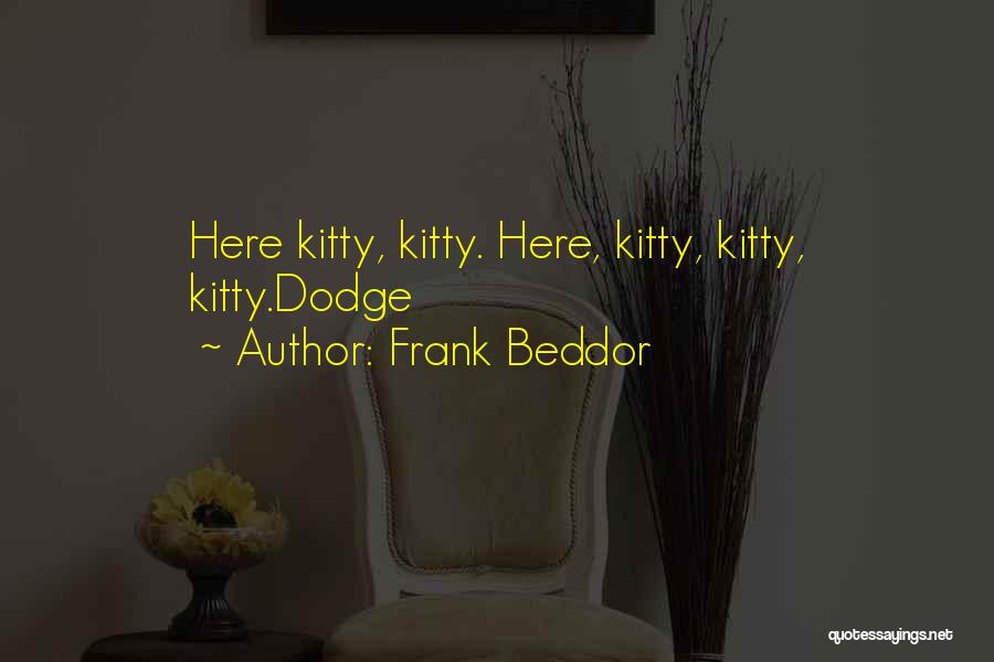 Frank Beddor Quotes: Here Kitty, Kitty. Here, Kitty, Kitty, Kitty.dodge