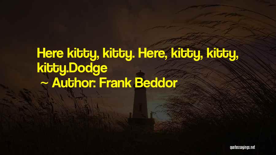 Frank Beddor Quotes: Here Kitty, Kitty. Here, Kitty, Kitty, Kitty.dodge