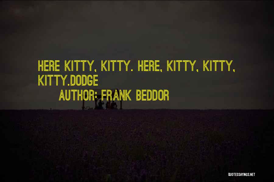 Frank Beddor Quotes: Here Kitty, Kitty. Here, Kitty, Kitty, Kitty.dodge