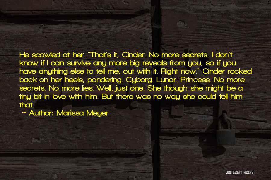 Marissa Meyer Quotes: He Scowled At Her. That's It, Cinder. No More Secrets. I Don't Know If I Can Survive Any More Big