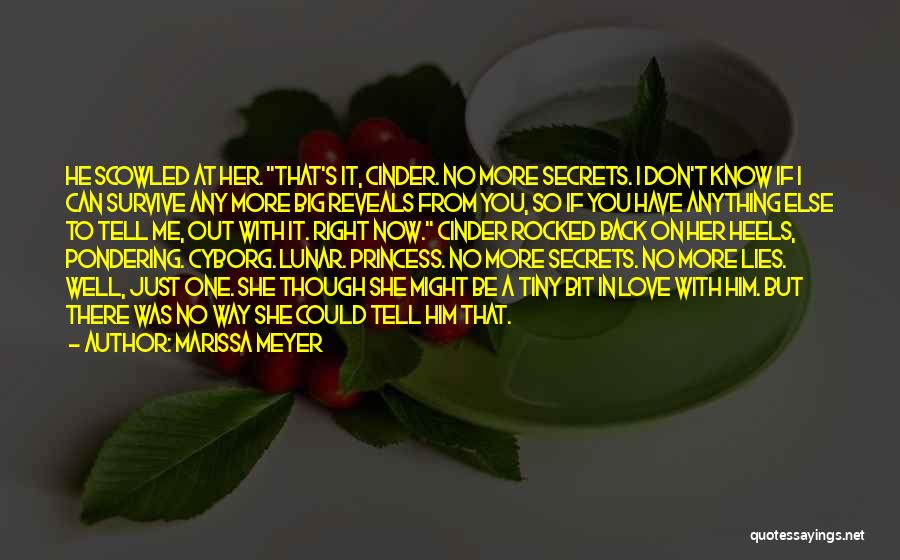 Marissa Meyer Quotes: He Scowled At Her. That's It, Cinder. No More Secrets. I Don't Know If I Can Survive Any More Big