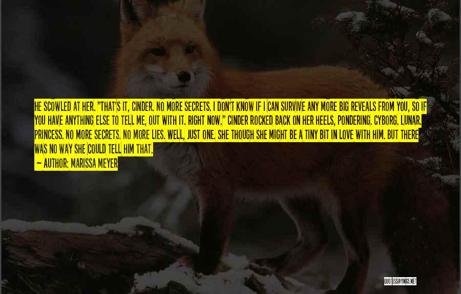 Marissa Meyer Quotes: He Scowled At Her. That's It, Cinder. No More Secrets. I Don't Know If I Can Survive Any More Big