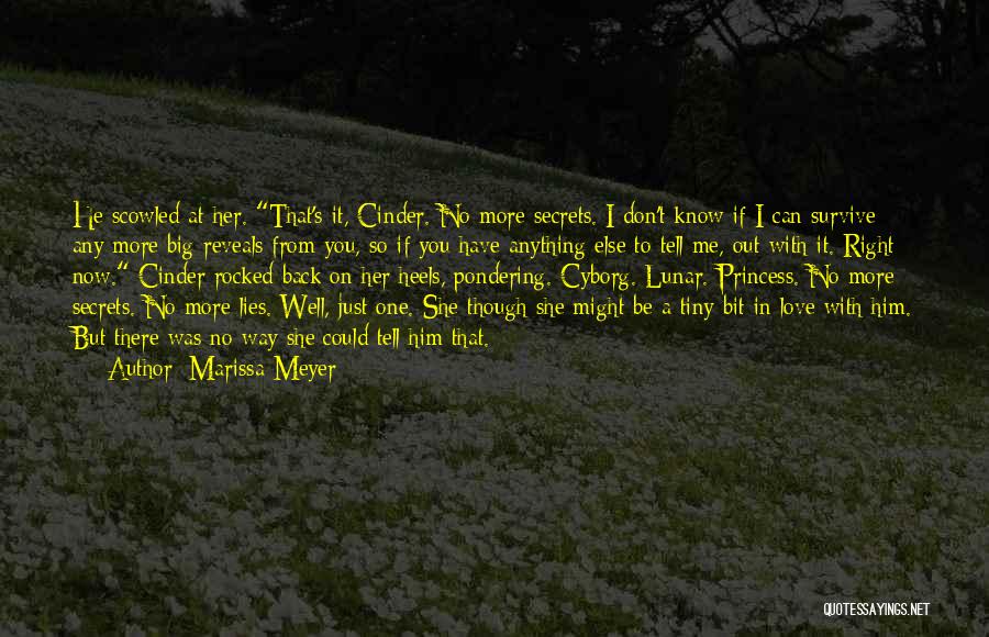 Marissa Meyer Quotes: He Scowled At Her. That's It, Cinder. No More Secrets. I Don't Know If I Can Survive Any More Big