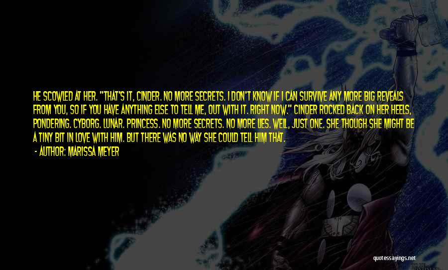 Marissa Meyer Quotes: He Scowled At Her. That's It, Cinder. No More Secrets. I Don't Know If I Can Survive Any More Big