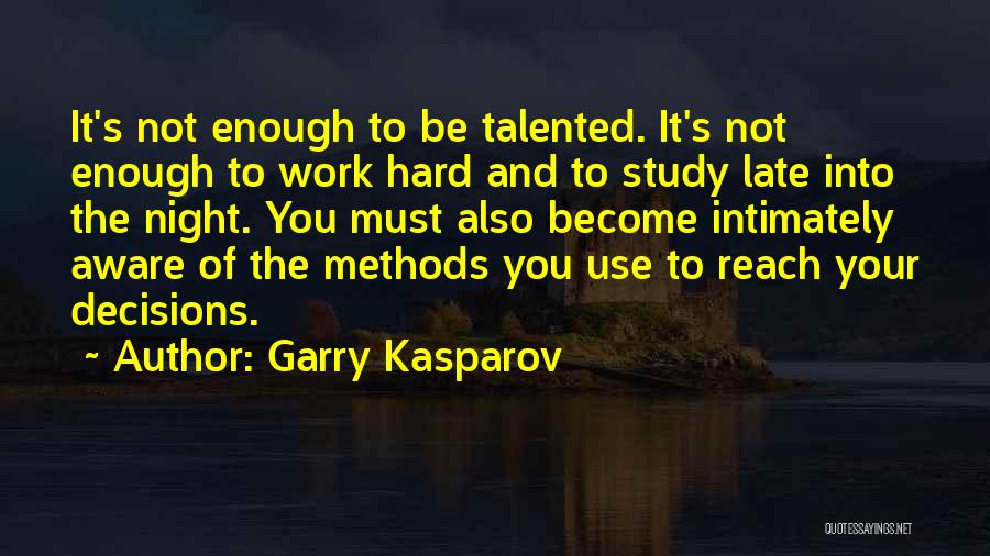 Garry Kasparov Quotes: It's Not Enough To Be Talented. It's Not Enough To Work Hard And To Study Late Into The Night. You