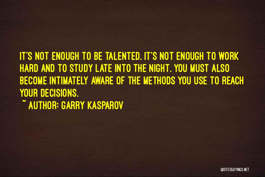 Garry Kasparov Quotes: It's Not Enough To Be Talented. It's Not Enough To Work Hard And To Study Late Into The Night. You