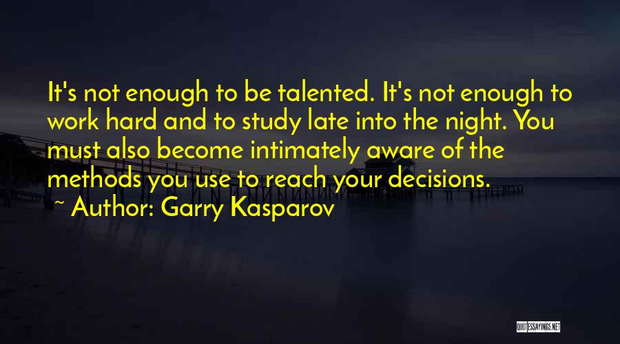 Garry Kasparov Quotes: It's Not Enough To Be Talented. It's Not Enough To Work Hard And To Study Late Into The Night. You