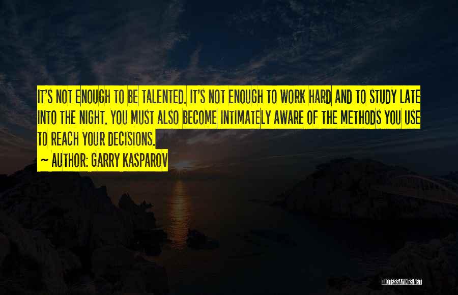 Garry Kasparov Quotes: It's Not Enough To Be Talented. It's Not Enough To Work Hard And To Study Late Into The Night. You