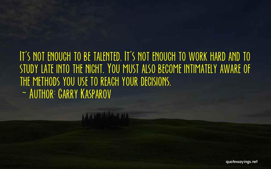 Garry Kasparov Quotes: It's Not Enough To Be Talented. It's Not Enough To Work Hard And To Study Late Into The Night. You