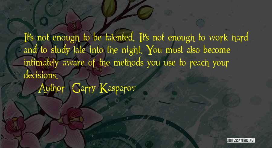 Garry Kasparov Quotes: It's Not Enough To Be Talented. It's Not Enough To Work Hard And To Study Late Into The Night. You