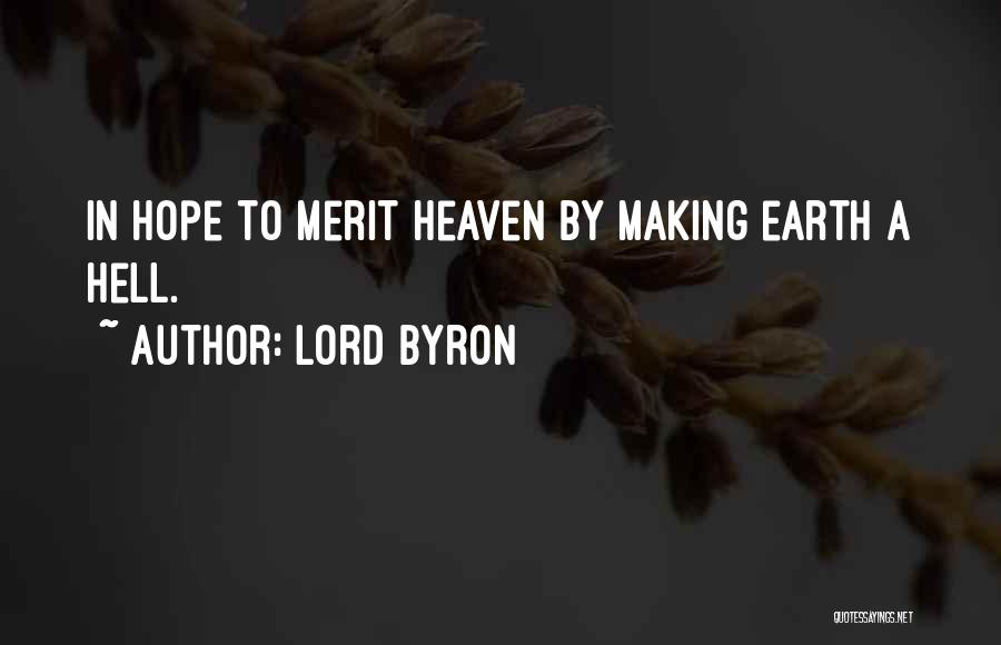 Lord Byron Quotes: In Hope To Merit Heaven By Making Earth A Hell.