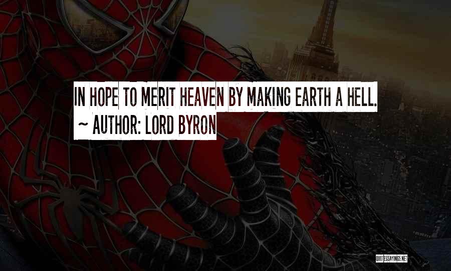 Lord Byron Quotes: In Hope To Merit Heaven By Making Earth A Hell.