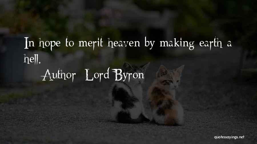 Lord Byron Quotes: In Hope To Merit Heaven By Making Earth A Hell.
