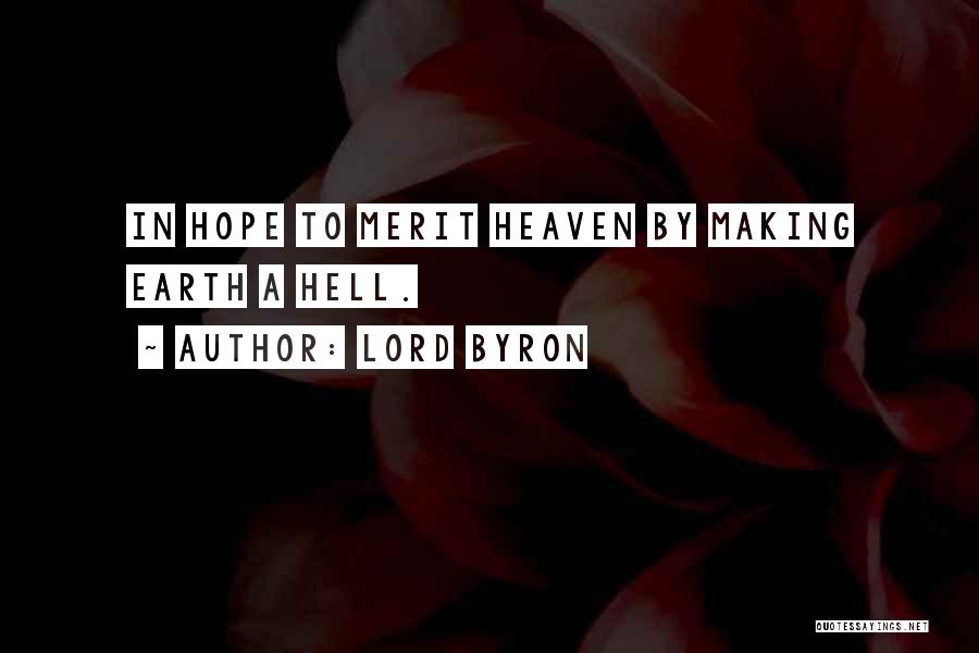 Lord Byron Quotes: In Hope To Merit Heaven By Making Earth A Hell.