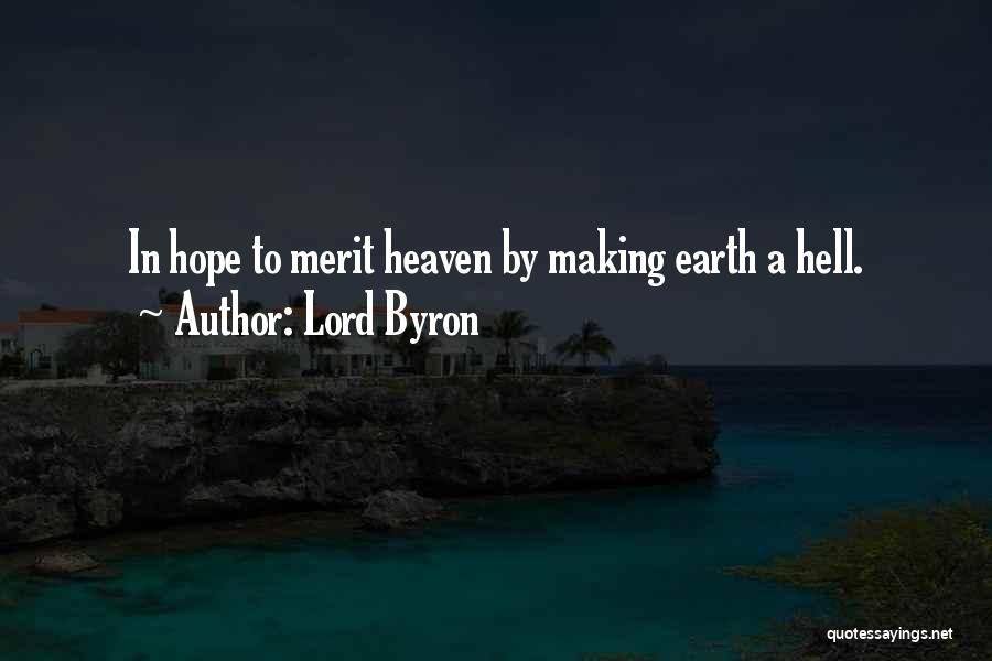 Lord Byron Quotes: In Hope To Merit Heaven By Making Earth A Hell.