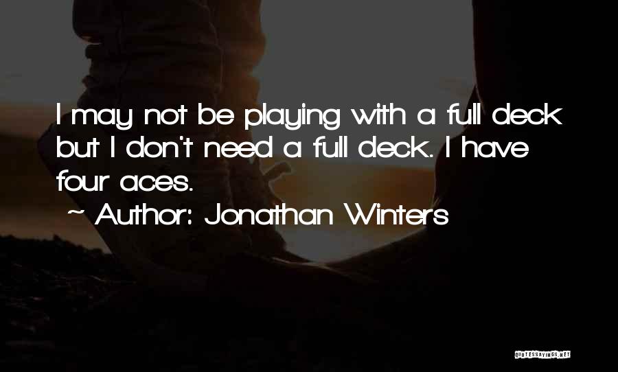 Jonathan Winters Quotes: I May Not Be Playing With A Full Deck But I Don't Need A Full Deck. I Have Four Aces.