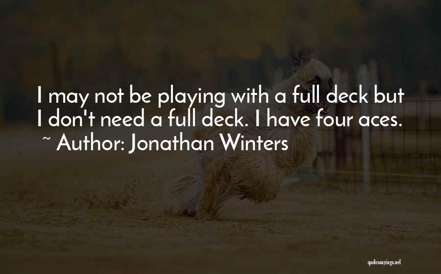 Jonathan Winters Quotes: I May Not Be Playing With A Full Deck But I Don't Need A Full Deck. I Have Four Aces.