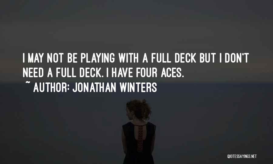 Jonathan Winters Quotes: I May Not Be Playing With A Full Deck But I Don't Need A Full Deck. I Have Four Aces.