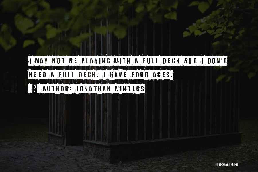 Jonathan Winters Quotes: I May Not Be Playing With A Full Deck But I Don't Need A Full Deck. I Have Four Aces.