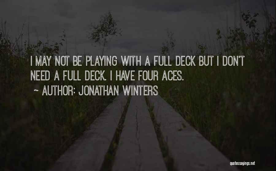 Jonathan Winters Quotes: I May Not Be Playing With A Full Deck But I Don't Need A Full Deck. I Have Four Aces.