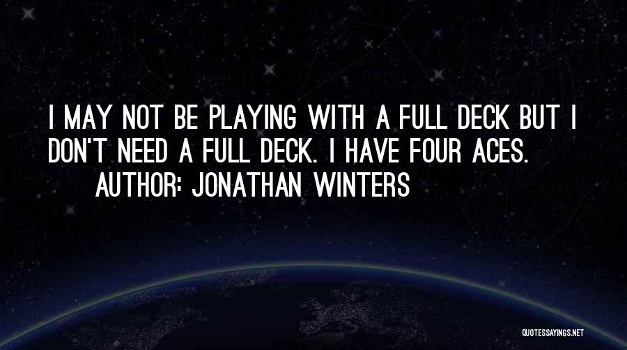 Jonathan Winters Quotes: I May Not Be Playing With A Full Deck But I Don't Need A Full Deck. I Have Four Aces.