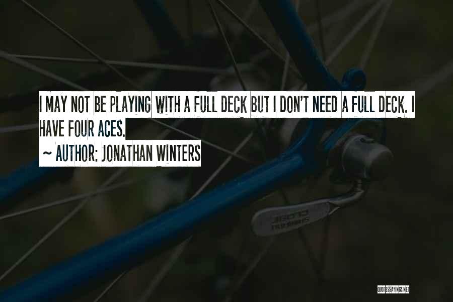 Jonathan Winters Quotes: I May Not Be Playing With A Full Deck But I Don't Need A Full Deck. I Have Four Aces.