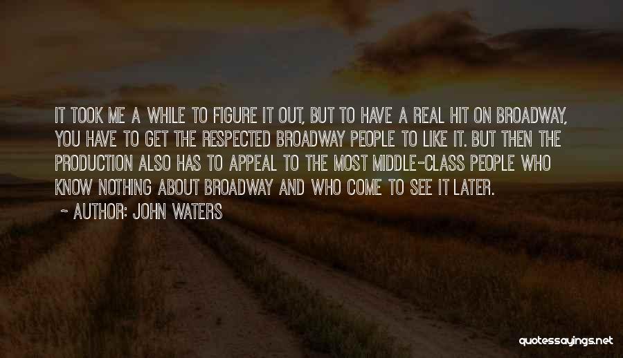 John Waters Quotes: It Took Me A While To Figure It Out, But To Have A Real Hit On Broadway, You Have To