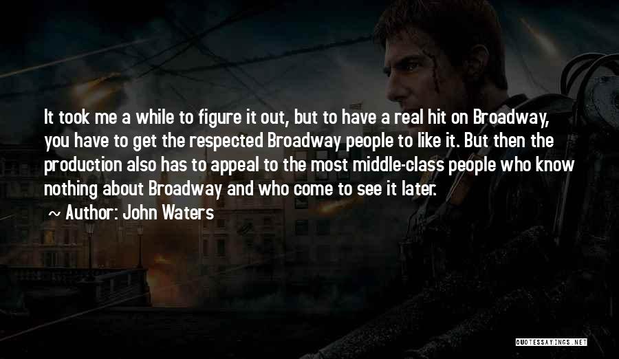 John Waters Quotes: It Took Me A While To Figure It Out, But To Have A Real Hit On Broadway, You Have To