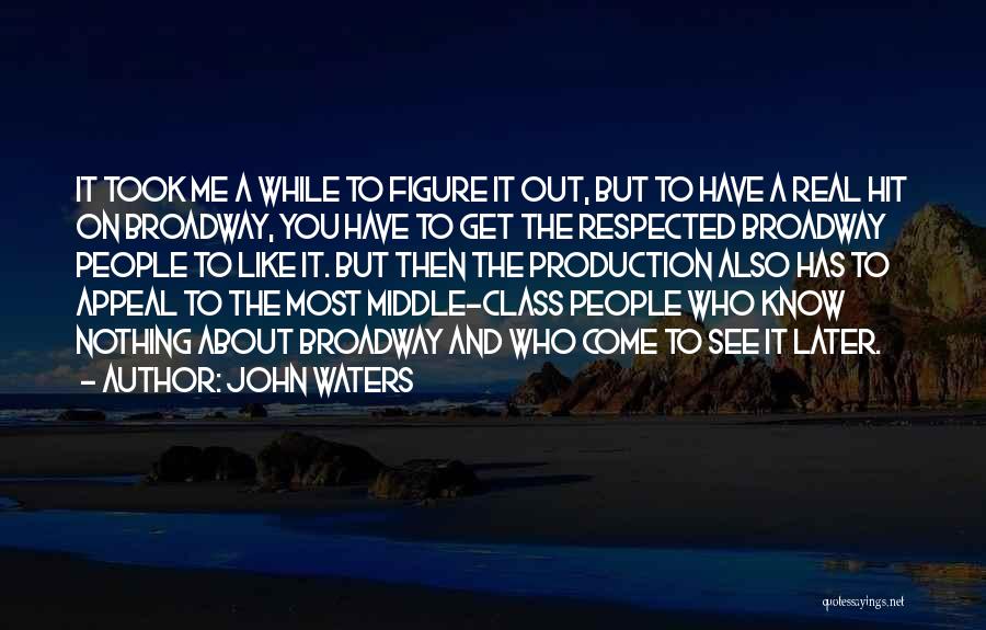 John Waters Quotes: It Took Me A While To Figure It Out, But To Have A Real Hit On Broadway, You Have To