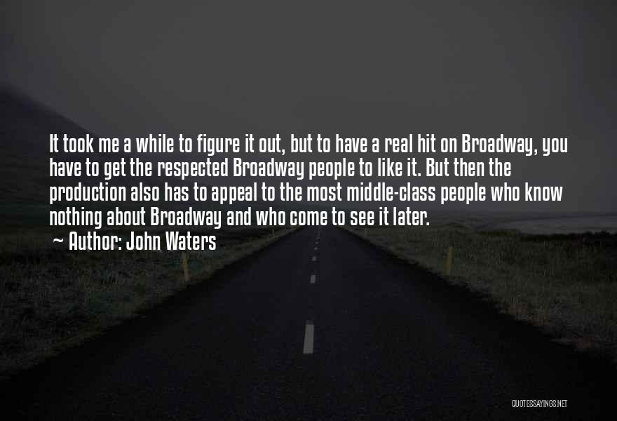 John Waters Quotes: It Took Me A While To Figure It Out, But To Have A Real Hit On Broadway, You Have To