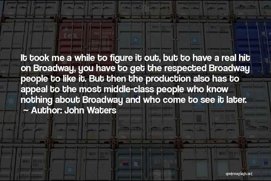 John Waters Quotes: It Took Me A While To Figure It Out, But To Have A Real Hit On Broadway, You Have To