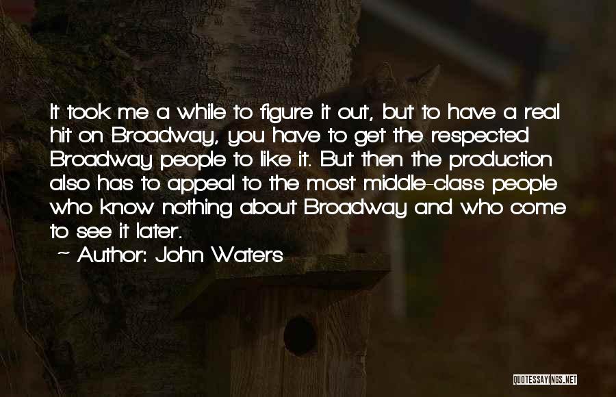 John Waters Quotes: It Took Me A While To Figure It Out, But To Have A Real Hit On Broadway, You Have To