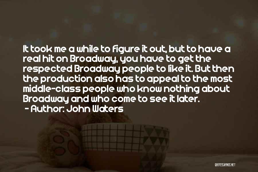 John Waters Quotes: It Took Me A While To Figure It Out, But To Have A Real Hit On Broadway, You Have To