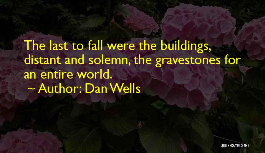 Dan Wells Quotes: The Last To Fall Were The Buildings, Distant And Solemn, The Gravestones For An Entire World.