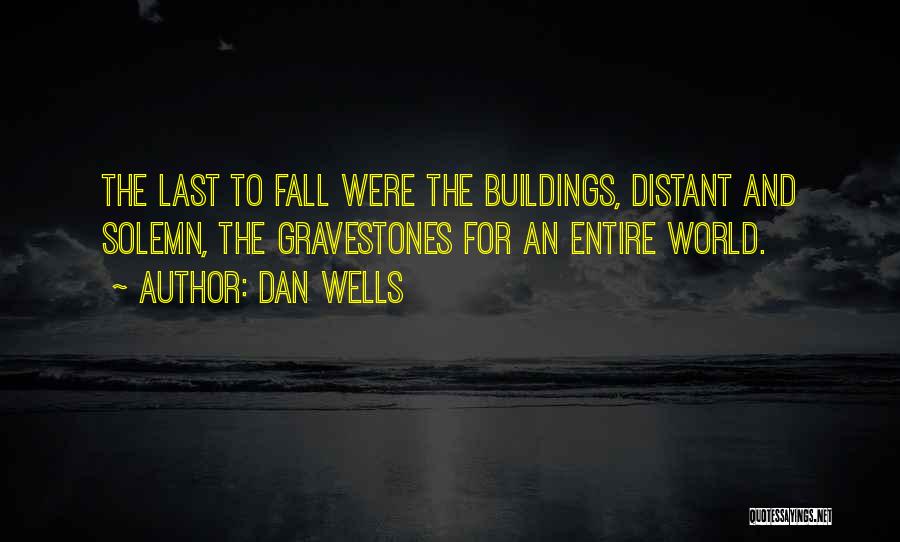 Dan Wells Quotes: The Last To Fall Were The Buildings, Distant And Solemn, The Gravestones For An Entire World.