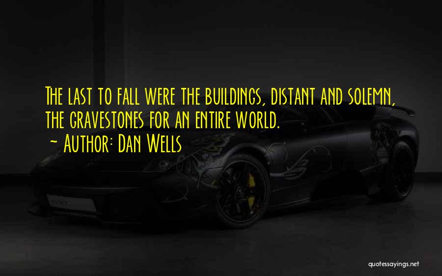 Dan Wells Quotes: The Last To Fall Were The Buildings, Distant And Solemn, The Gravestones For An Entire World.