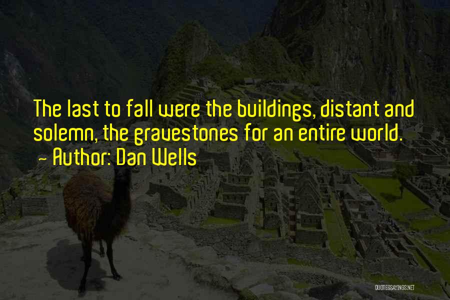 Dan Wells Quotes: The Last To Fall Were The Buildings, Distant And Solemn, The Gravestones For An Entire World.