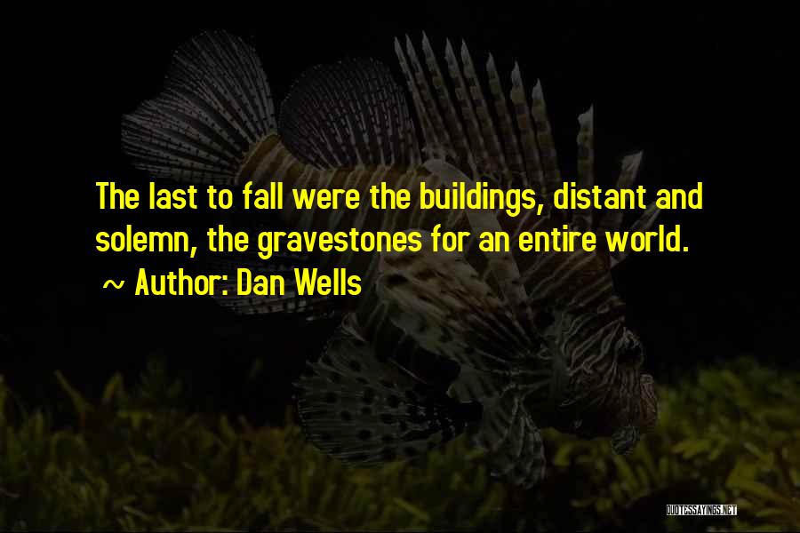 Dan Wells Quotes: The Last To Fall Were The Buildings, Distant And Solemn, The Gravestones For An Entire World.