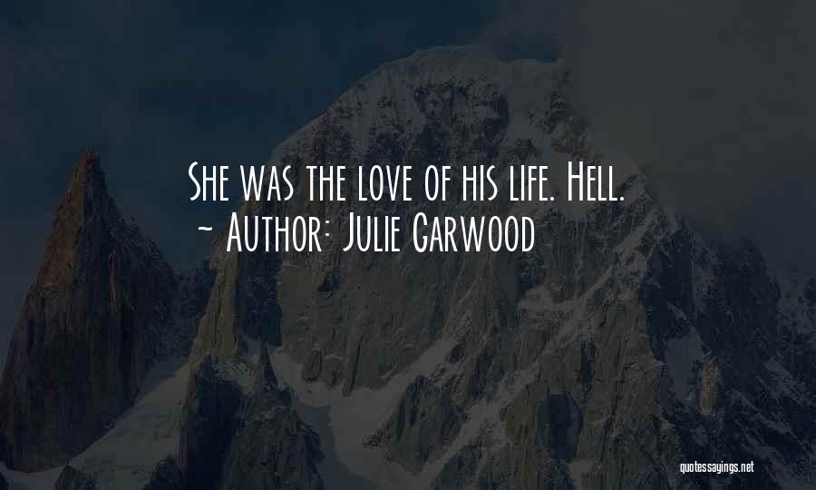 Julie Garwood Quotes: She Was The Love Of His Life. Hell.