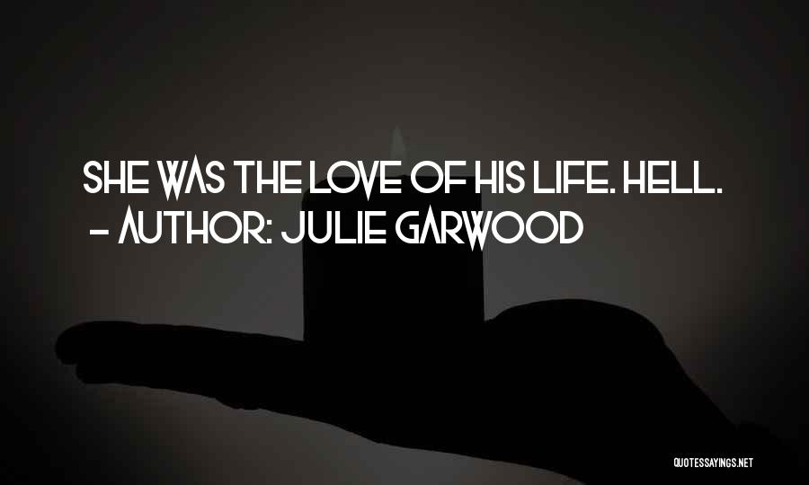 Julie Garwood Quotes: She Was The Love Of His Life. Hell.