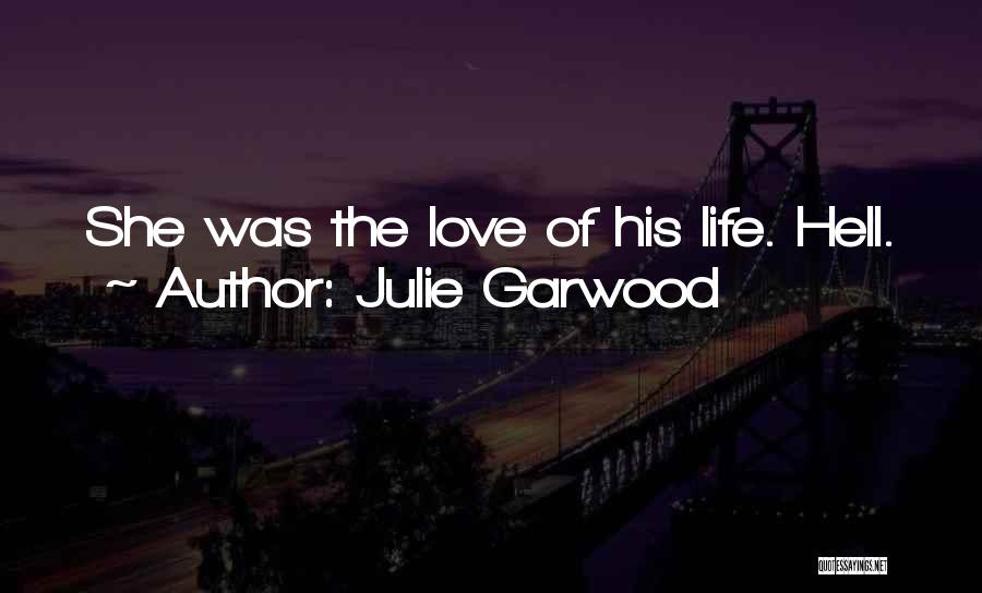 Julie Garwood Quotes: She Was The Love Of His Life. Hell.