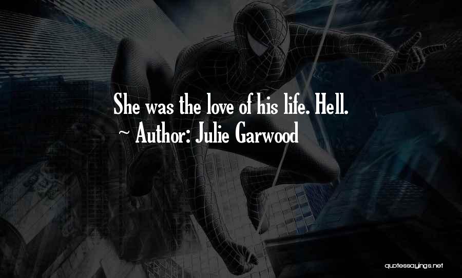 Julie Garwood Quotes: She Was The Love Of His Life. Hell.
