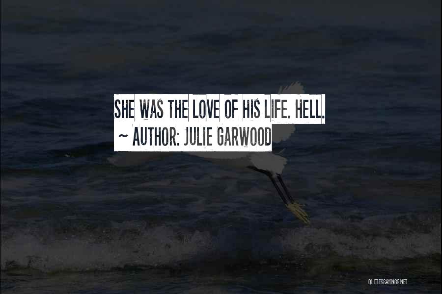 Julie Garwood Quotes: She Was The Love Of His Life. Hell.