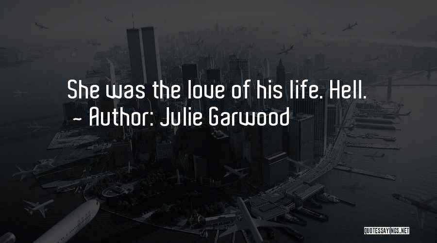 Julie Garwood Quotes: She Was The Love Of His Life. Hell.