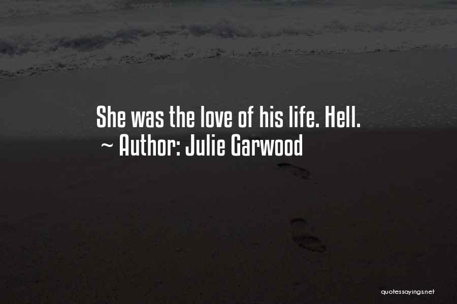 Julie Garwood Quotes: She Was The Love Of His Life. Hell.