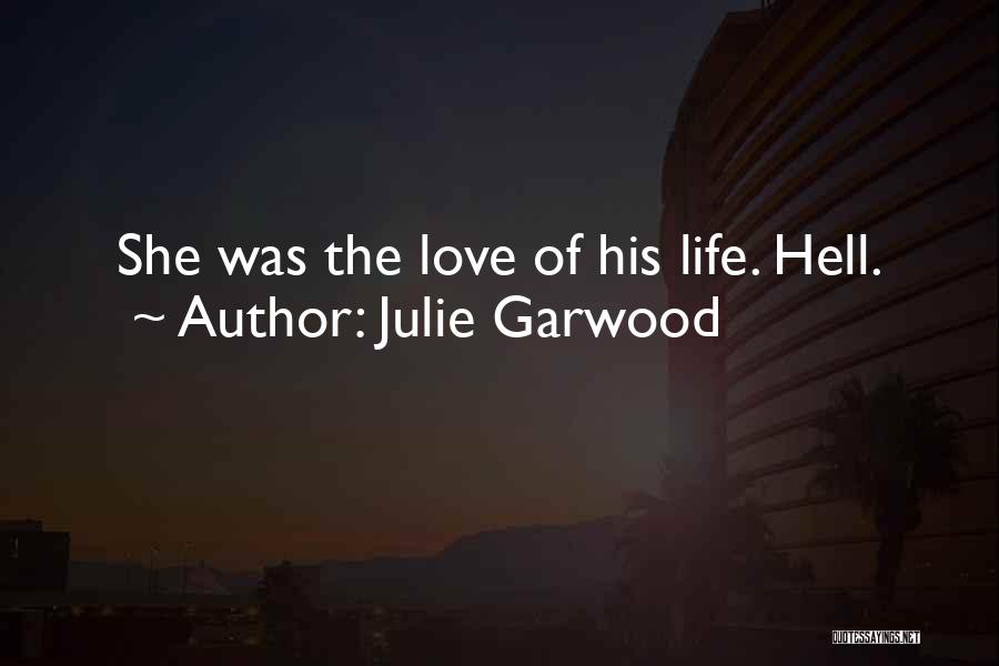 Julie Garwood Quotes: She Was The Love Of His Life. Hell.