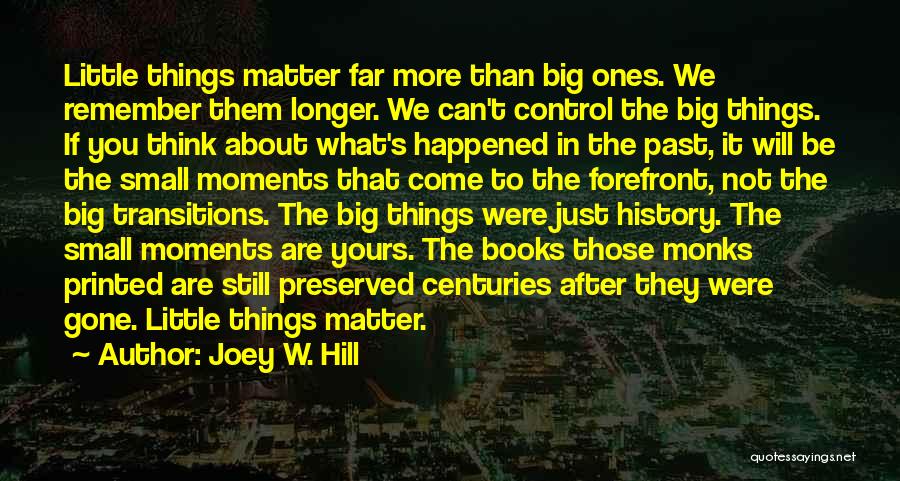 Joey W. Hill Quotes: Little Things Matter Far More Than Big Ones. We Remember Them Longer. We Can't Control The Big Things. If You